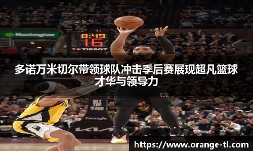 多诺万米切尔带领球队冲击季后赛展现超凡篮球才华与领导力